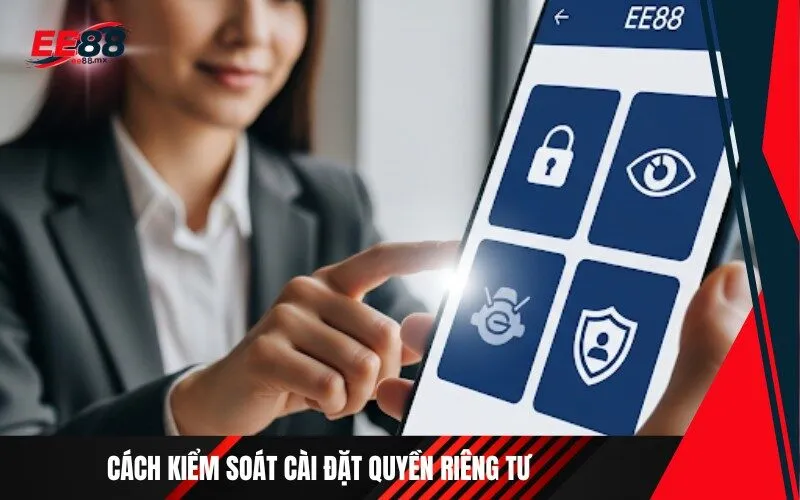 Cách Kiểm Soát Cài Đặt Quyền Riêng Tư