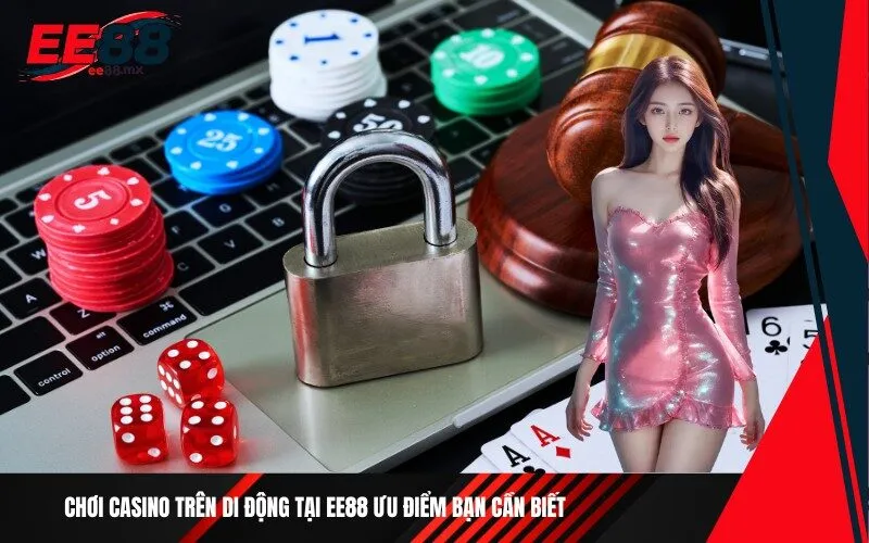 Chơi casino trên di động tại Ee88 ưu điểm bạn cần biết